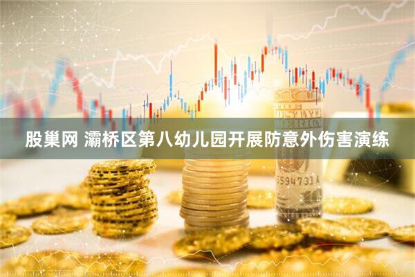 股巢网 灞桥区第八幼儿园开展防意外伤害演练