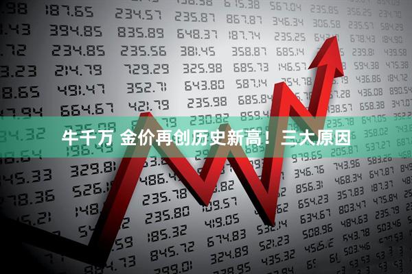 牛千万 金价再创历史新高！三大原因
