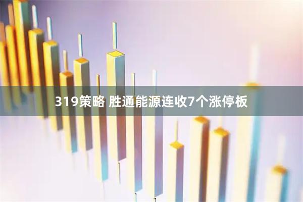 319策略 胜通能源连收7个涨停板