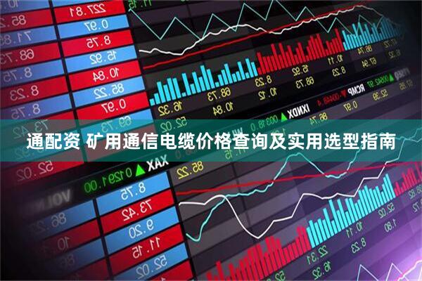 通配资 矿用通信电缆价格查询及实用选型指南